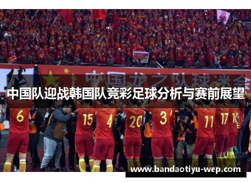 中国队迎战韩国队竞彩足球分析与赛前展望