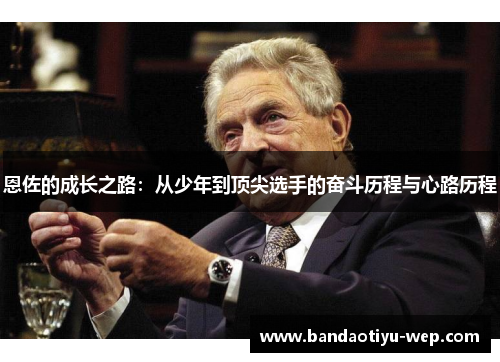 恩佐的成长之路：从少年到顶尖选手的奋斗历程与心路历程