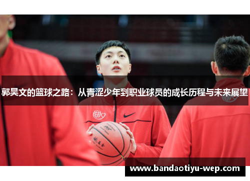郭昊文的篮球之路：从青涩少年到职业球员的成长历程与未来展望